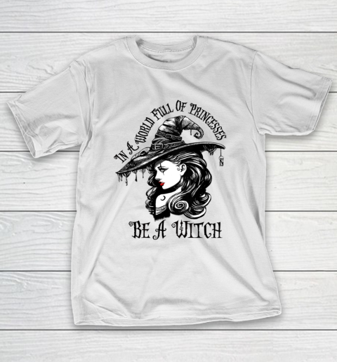 In A World Full Of Princesses Be A Witch Halloween T-Shirt