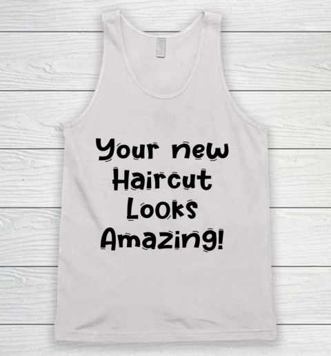 Funny White Lie Quotes Your new Haircut Looks Amazing Tank Top