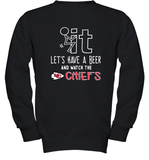 Fuck It Let's Have A Beer And Watch The Kansas City Chiefs Youth Sweatshirt