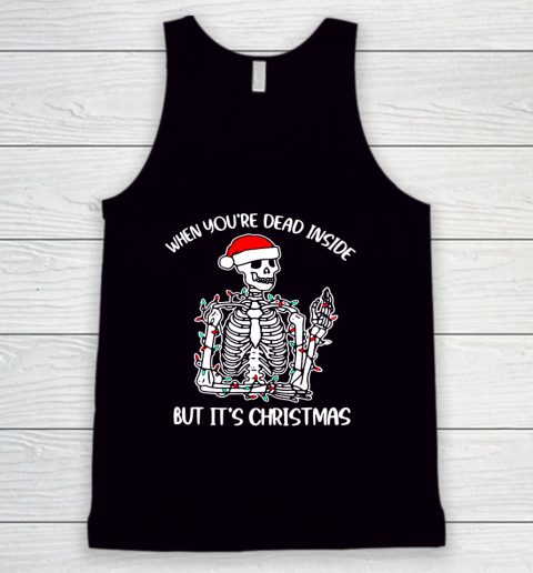 Santa Skeleton When You Are Dead Inside But It Is Christmas Funny Tank Top