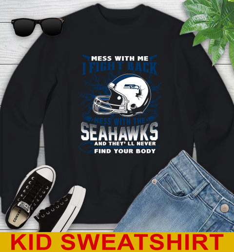 NFL Football Seattle Seahawks Mess With Me I Fight Back Mess With My Team And They'll Never Find Your Body Shirt Youth Sweatshirt
