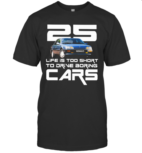 25 Life Is Too Short To Drive Boring Cars T-Shirt