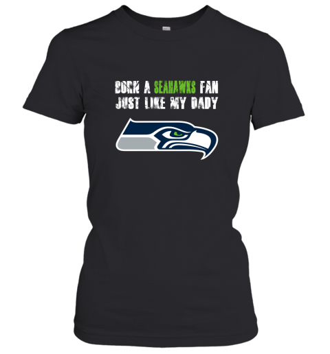 Seattle Seahawks Born A Seahawks Fan Just Like My Daddy Women's T-Shirt
