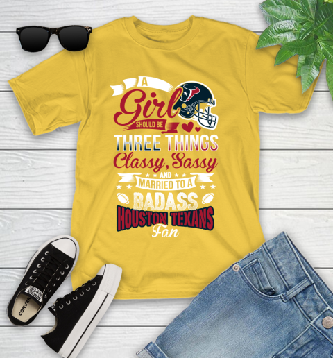 Houston Texans NFL Football A Girl Should Be Three Things Classy Sassy And A Be Badass Fan Youth T-Shirt 10