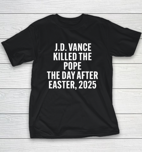 JD Vance Killed The Pope On The Day After Easter 2025 Youth T-Shirt