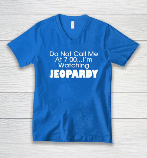 Do Not Call Me At 7 00 Shirt I'm Watching Jeopardy V-Neck T-Shirt 4