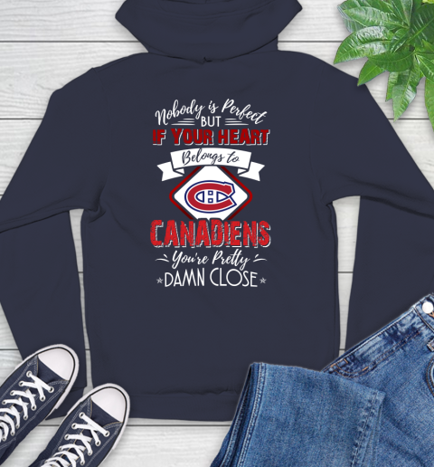 NHL Hockey Montreal Canadiens Nobody Is Perfect But If Your Heart Belongs To Canadiens You're Pretty Damn Close Shirt Hoodie 3