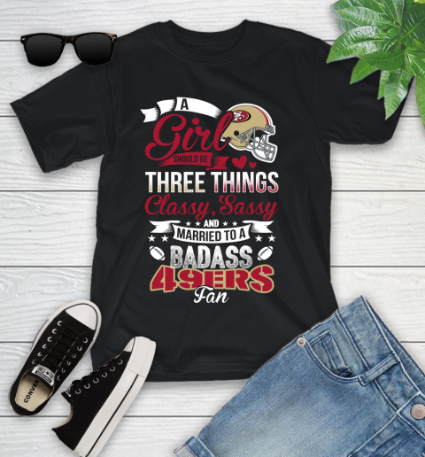 San Francisco 49ers NFL Football A Girl Should Be Three Things Classy Sassy And A Be Badass Fan Youth T-Shirt