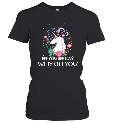 Unicorn Eff You See Kay Why Oh You Women's T-Shirt