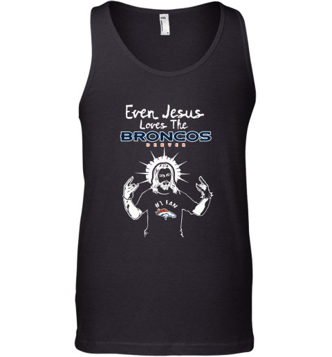 Even Jesus Loves The Broncos #1 Fan Denver Broncos Tank Top