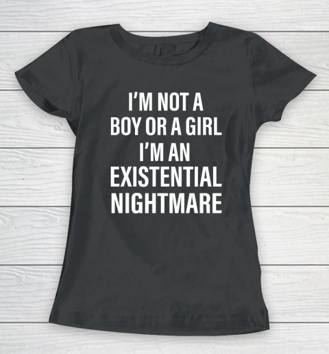 I'm Not A Boy Or A Girl I'm An Existential Nightmare Women's T-Shirt