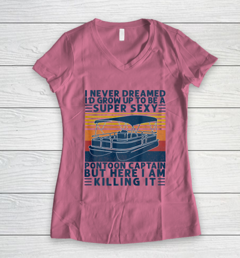 I Never Dreamed I d Grow Up to be Super Sexy Pontoon Captain Women's V-Neck T-Shirt 7