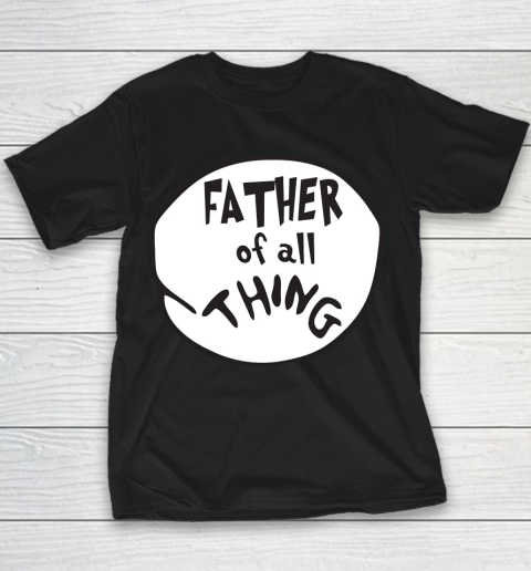 Father's Day Funny Gift Ideas Apparel  Father of all Thing T Shirt Youth T-Shirt