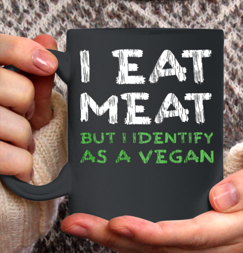 I Eat Meat But I Identify As A Vegan Funny Vegetarian Ceramic Mug 11oz