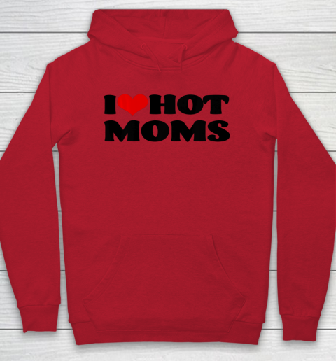 I Love Hot Moms tshirt I Heart Hot Moms Shirt Hoodie 6