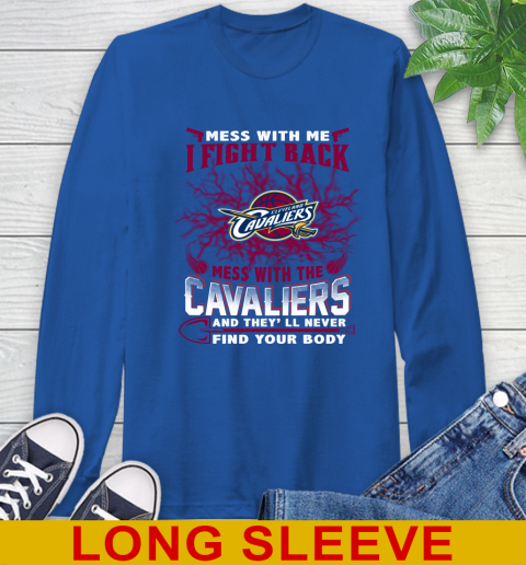 NBA Basketball Cleveland Cavaliers Mess With Me I Fight Back Mess With My Team And They'll Never Find Your Body Shirt Long Sleeve T-Shirt 11
