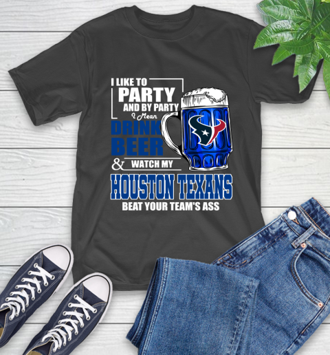 NFL I Like To Party And By Party I Mean Drink Beer and Watch My Houston Texans Beat Your Team's Ass Football T-Shirt