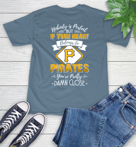 MLB Baseball Pittsburgh Pirates Nobody Is Perfect But If Your Heart Belongs To Pirates You're Pretty Damn Close Shirt T-Shirt 9