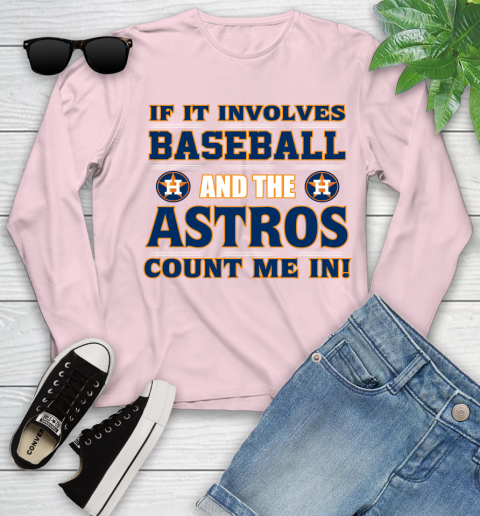 MLB If It Involves Baseball And The Houston Astros Count Me In Sports Youth Long Sleeve 10