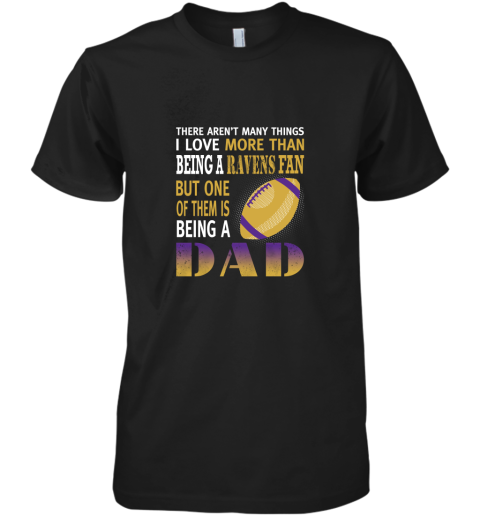 I Love More Than Being A Ravens Fan Being A Dad Football Premium Men's T-Shirt