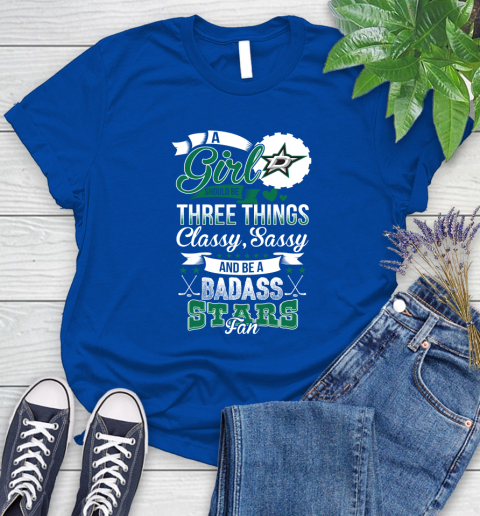 Dallas Stars NHL Hockey A Girl Should Be Three Things Classy Sassy And A Be Badass Fan Women's T-Shirt 12