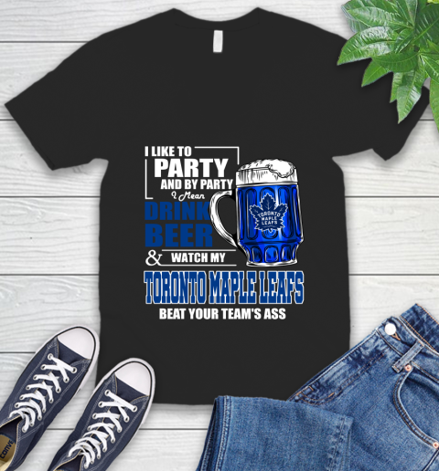NHL I Like To Party And By Party I Mean Drink Beer And Watch My Toronto Maple Leafs Beat Your Team's Ass Hockey V-Neck T-Shirt