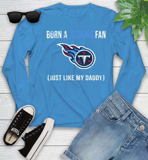 NFL Tennessee Titans Football Loyal Fan Just Like My Daddy Shirt Youth Long Sleeve 7