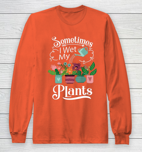 Sometimes I Wet My Plants T Shirt Funny Gardening Long Sleeve T-Shirt 3