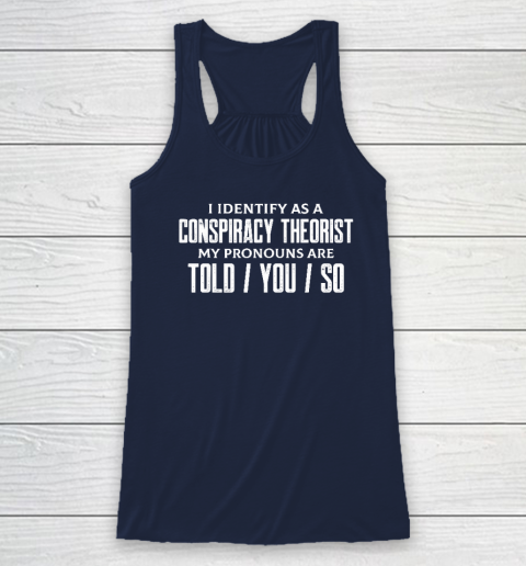 I Identify As A Conspiracy Theorist Pronouns Are Told You So Racerback Tank 5