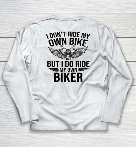 I Don't Ride My Own Bike But I Do Ride My Own Biker (On Back) Long Sleeve T-Shirt