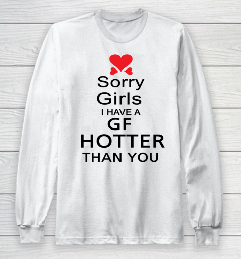 My Girlfriend hotter than you shirt  Sorry girls I have a GF hotter than you Long Sleeve T-Shirt