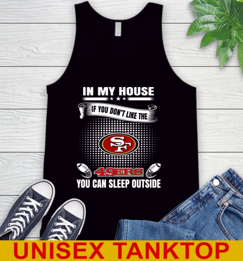 San Francisco 49ers NFL Football In My House If You Don't Like The 49ers You Can Sleep Outside Shirt Tank Top