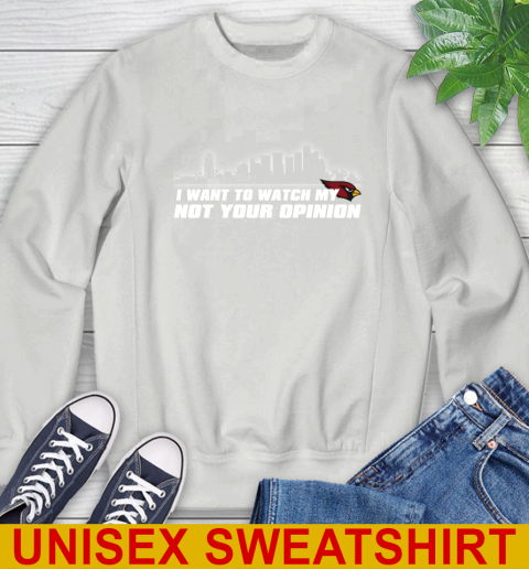 Arizona Cardinals NFL I Want To Watch My Team Not Your Opinion Sweatshirt 5