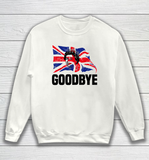 Goodbye Queen Elizabeth II Queen Of The United Kingdom Sweatshirt