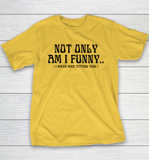 Not Only Am I Funny I Have Nice Titties Too Youth T-Shirt 4