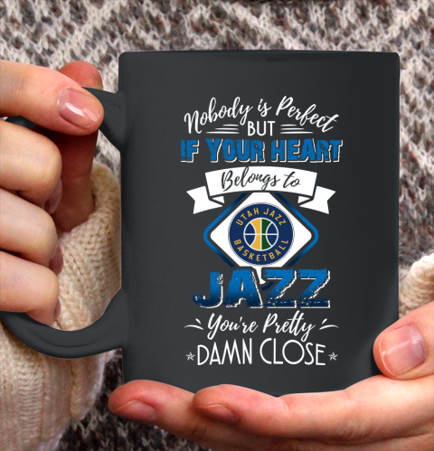 NBA Basketball Utah Jazz Nobody Is Perfect But If Your Heart Belongs To Jazz You're Pretty Damn Close Shirt Ceramic Mug 15oz
