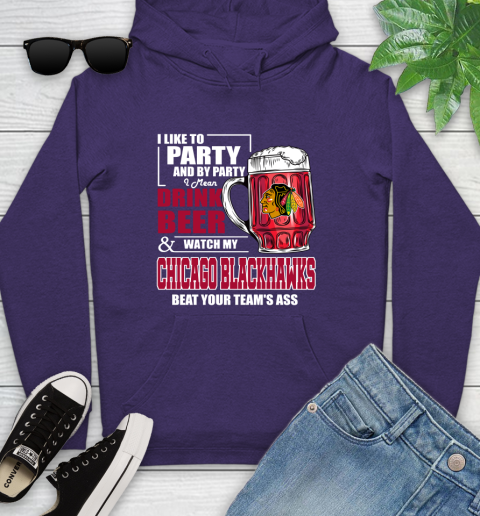 NHL I Like To Party And By Party I Mean Drink Beer And Watch My Chicago Blackhawks Beat Your Team's Ass Hockey Youth Hoodie 5