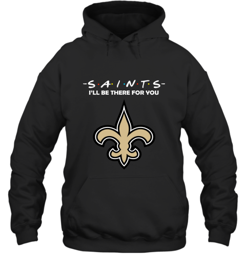 I'll Be There For You NEW ORLEANS SAINTS FRIENDS Movie NFL Shirts Hoodie