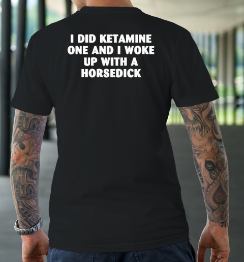I Did Ketamine One And I Woke Up With A Horsedick T-Shirt