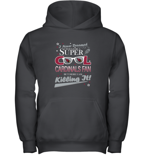 Arizona Cardinals NFL Football I Never Dreamed I Would Be Super Cool Fan Youth Hoodie