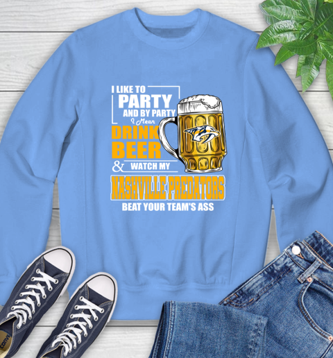 NHL I Like To Party And By Party I Mean Drink Beer And Watch My Nashville Predators Beat Your Team's Ass Hockey Sweatshirt 11