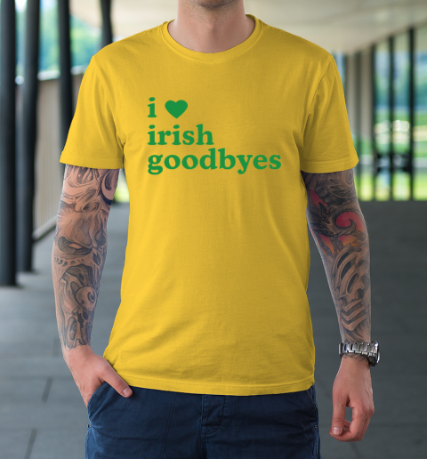 St Patricks Day I Love Irish Goodbyes I Heart Irish Goodbyes T-Shirt 4