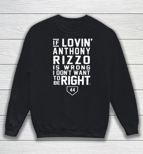 Anthony Rizzo Tshirt I Don't Want To Be Right  I Love Rizzo Sweatshirt