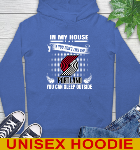 Portland Trail Blazers NBA Basketball In My House If You Don't Like The  Blazers You Can Sleep Outside Shirt Hoodie 9