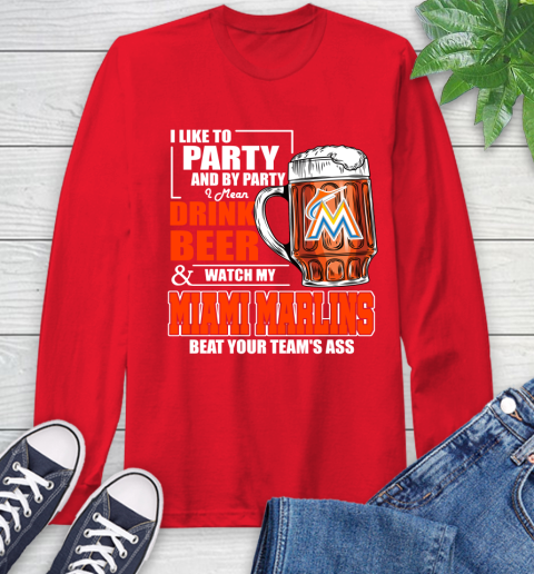 MLB I Like To Party And By Party I Mean Drink Beer And Watch My Miami Marlins Beat Your Team's Ass Baseball Long Sleeve T-Shirt 11