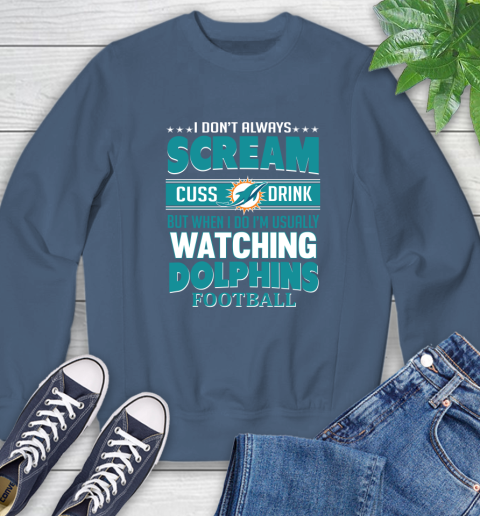 Miami Dolphins NFL Football I Scream Cuss Drink When I'm Watching My Team Sweatshirt 8