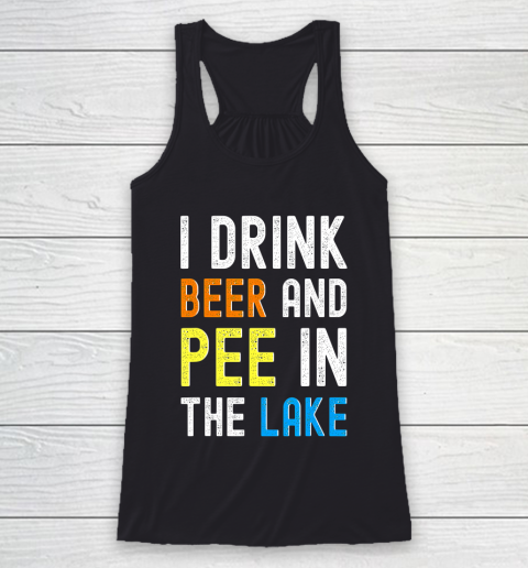 Beer Lover Funny Shirt I Drink Beer I Pee In The Lake Funny Summer Vacation Racerback Tank