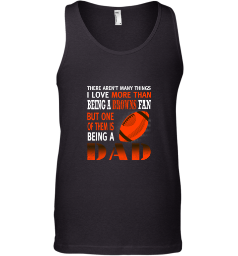 I Love More Than Being A Browns Fan Being A Dad Football Tank Top