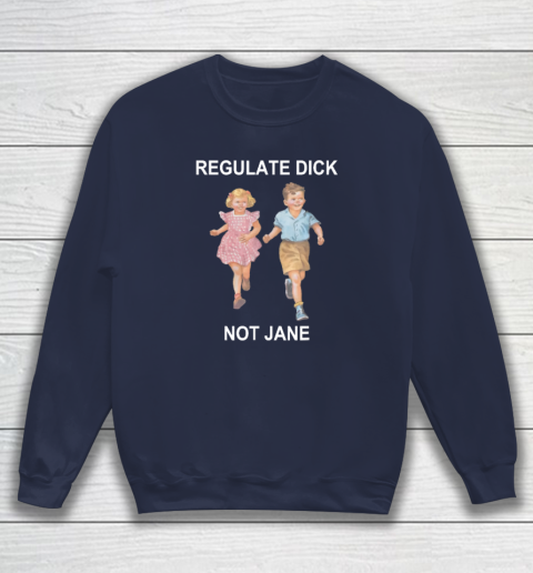Regulate Dick Not Jane Sweatshirt 2
