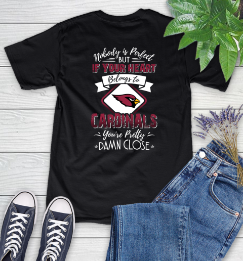 NFL Football Arizona Cardinals Nobody Is Perfect But If Your Heart Belongs To Cardinals You're Pretty Damn Close Shirt Women's T-Shirt